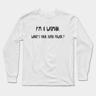 I'm a woman. What's your super power? Long Sleeve T-Shirt